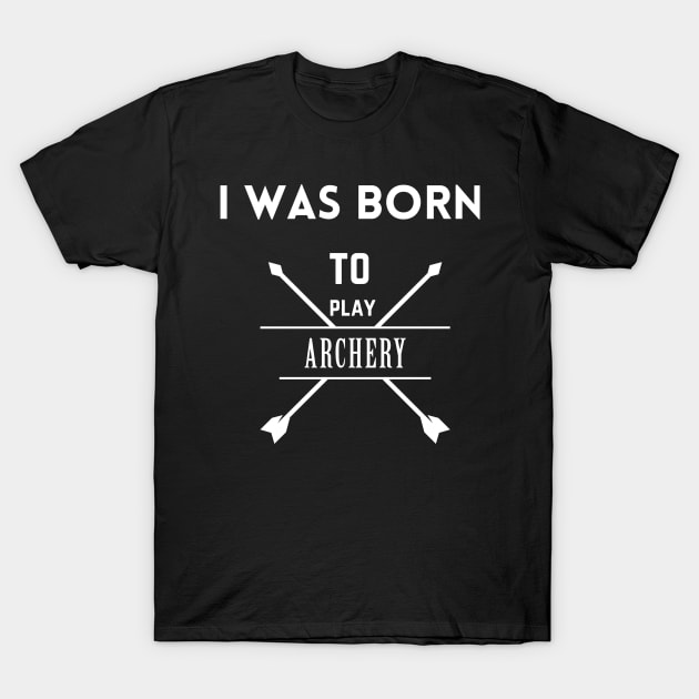 I was born to play archery T-Shirt by Yous Sef